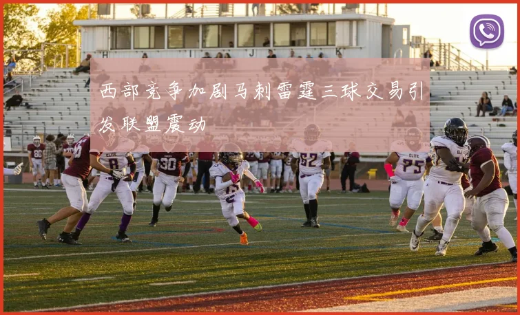 西部竞争加剧马刺雷霆三球交易引发联盟震动