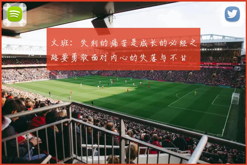 文班：失利的痛苦是成长的必经之路要勇敢面对内心的失落与不甘